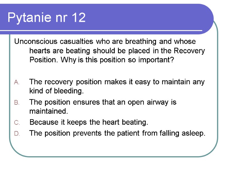 Pytanie nr 12 Unconscious casualties who are breathing and whose hearts are beating should